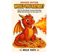 Would You Rather? Dragon Edition: 250 Fire-Breathing, Treasure-Hoarding, Wildly Silly Questions for Kids Ages 6-12