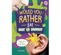 Would You Rather Eat Snot or Earwax?: Questions About Gross Stuff