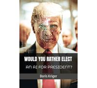 WOULD YOU RATHER ELECT AN AI FOR PRESIDENT?