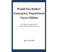 Would You Rather: Emergency Department Nurse Edition: 100 Triage Level Dilemmas for Some of the Sharpest Minds in Scrubs