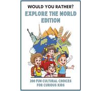 Would You Rather - Explore The World Edition 200 Fun Cultural Choices for Curious Kids