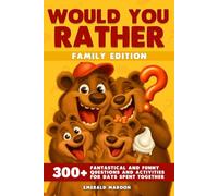 Would You Rather - Family Edition: 300+ Fantastical and Funny Questions and Activities for Days Spent Together