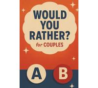 Would You Rather for Couples: 100+ Clean & Fun Questions for Date Night, Laughs, and Meaningful Conversations. A Light-Hearted Game for Two