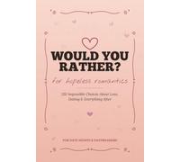 Would You Rather? For Hopeless Romantics: 120 Impossible Choices About Love, Dating & Relationships - A Clean, Thought-Provoking Conversation-Starter Game for Couples & Singles