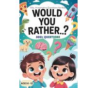 Would You Rather for Kids: 300+ Fun and Silly Questions to Spark Creativity, Conversation, and Laughter for Ages 6-12
