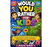 Would You Rather for Kids: Fun, Silly, and Hilarious Questions for Kids Ages 6-12 to Spark Laughter, Creativity, Family Bonding, Critical Thinking, and Endless Entertainment