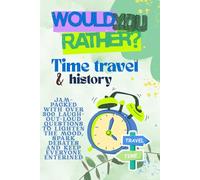Would You Rather For Kids The Time Travel And History Edition: Over 300 Time-Bending Would You Rather Questions For Curious Kids!