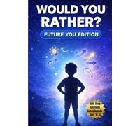 Would You Rather? Future You Edition: 220+ Meaningful Would You Rather Questions for Tweens & Teens