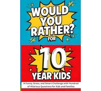 Would You Rather? Game Book for 10-Year-Old Kids:: A Funny, Gross, and Smart Challenge with Hundred Of Hilarious Questions for Kids and Families