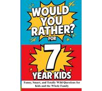 Would You Rather? Game Book for 7 Year Old Kids: Funny, Smart, and Totally Wild Questions for Kids and the Whole Family