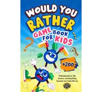 Would You Rather Game Book for Kids: 200+ Challenging Choices, Silly Scenarios, and Side-Splitting Situations Your Family Will Love