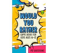Would You Rather Game Book for Kids Ages 6-12: 192 questions: impossible decisions for kids ages 6, 7, 8, 9,10, 11, 12
