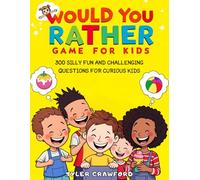 WOULD YOU RATHER GAME FOR KIDS: 300 SILLY FUN AND CHALLENGING QUESTIONS FOR CURIOUS KIDS