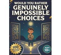 Would You Rather: Genuinely Impossible Choices: 100 Mind-Bending Questions for Game Night, Road Trips & Deep Conversations - A Screen-Free Activity ... Who Can't Out-Think Them (Ages 10-17)