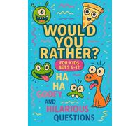 Would You Rather? Goofy & Hilarious Questions for Kids Ages 6-12: 250+ Fun and Challenging Dilemmas for Boys and Girls for Sleepovers, Camping Trips, Family Game Nights!