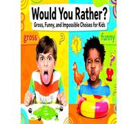 Would You Rather? Gross, Funny, and Impossible Choices for Kids