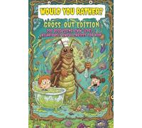 Would You Rather? Gross-Out Edition: 200 Disgusting, Eww-Level & Hilariously Awful Choices for Kids