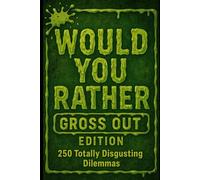 Would You Rather: Gross Out Edition: Would You Rather: Gross Out Edition 250 Totally Disgusting Dilemmas