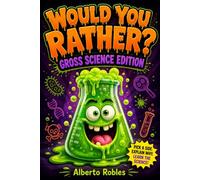 Would You Rather? Gross Science Edition: 250 Yucky Choices, Totally True Facts, Mini Science Challenges, and Laugh-Out-Loud Debates for Curious Kids Ages 8-12