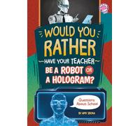 Would You Rather Have Your Teacher Be a Robot or a Hologram?: Questions about School