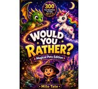 Would You Rather?: Magical Pets Edition - 300 Fun Questions for Kids Ages 6-12 Dragons. Unicorns. Magic. Adventure. With Fun Facts & Think-About-It Reflections!