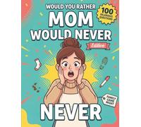 Would You Rather: Mom Would Never Edition: 100 Hilarious Would You Rather Questions for Family Game Night, Road Trips & Mother's Day - A Screen-Free ... Things Mom Would Never Let You Do (Ages 8-13)