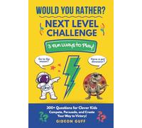 WOULD YOU RATHER? NEXT LEVEL CHALLENGE: 300+ Questions for Clever Kids: Compete, Persuade, and Create Your Way to Victory!