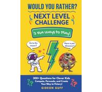 WOULD YOU RATHER? NEXT LEVEL CHALLENGE: 300+ Questions for Clever Kids: Compete, Persuade, and Create Your Way to Victory!