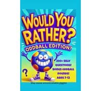 Would You Rather? Oddball Edition: 200+ Silly Questions, Bonus Challenges, and Family Game Fun for Kids Ages 7-12