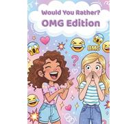 WOULD YOU RATHER? … OMG! EDITION: 100 Hilarious, Cringe-Worthy Questions for Tweens Girls