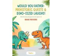 Would You Rather: Prehistoric Quests & Dino-Sized Laughs!: 360 Epic Prehistoric Choices for Jurassic-Sized Fun - Interactive, Dino-Filled Discoveries to Boost Creativity