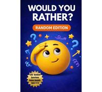 Would You Rather? Random Edition: 220+ Silly, Surprising, and Totally Random Questions for Ages 8-13