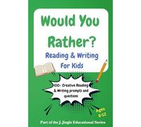 Would You Rather? Reading & Writing for Kids: Funny Choices, Storytelling Challenges, Discussion Starters & Creative Writing Prompts for Ages 8-12