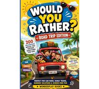 WOULD YOU RATHER? ROAD TRIP EDITION: 200 Hilarious Would You Rather Questions for Kids - Perfect for Car Rides, Family Travel, Summer Vacations & Screen-Free Fun (Ages 6-12)