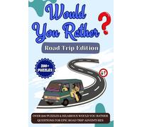 Would You Rather Road Trip Edition: Over 200 Puzzles & Hilarious Would You Rather Questions for Epic Road Trip Adventures
