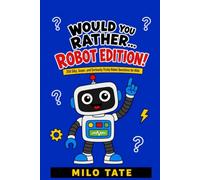 Would You Rather ? ROBOT EDITION!: 250 Silly, Super, and Seriously Tricky Robot Questions for Kids