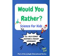 Would You Rather? Science for Kids: Wild Questions, Thought Experiments, Real-World Science Thinking & Discussion Starters for Ages 8-12