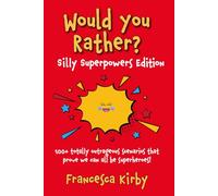 Would You Rather? Silly Superpowers Edition: 100+ totally outrageous scenarios that prove we can all be superheroes!