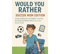 Would You Rather: Soccer Moms Edition:: Funny, Awkward, and Slightly Unstable Scenarios for Moms Who Live at the Soccer Field