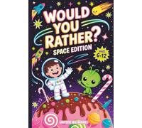 Would You Rather? Space Edition: Funny, Silly, and Creative Questions for Kids Ages 6-12, Outer Space Adventure Game Book for Boys, Girls, Family, and Road Trips