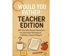 Would You Rather: Teacher Edition: 100+ Brutally Honest Questions for Educators Running on Caffeine, Chaos & Regret