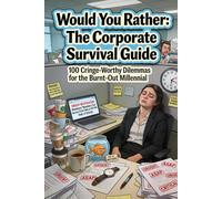Would You Rather: The Corporate Survival Guide: 100 Cringe-Worthy Dilemmas for the Burnt-Out Millennial