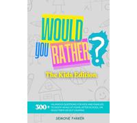 Would You Rather? The Kids Edition: 300+ Hilarious Questions for Kids and Families to Enjoy While at Home, After School, on Road Trips or Out Camping