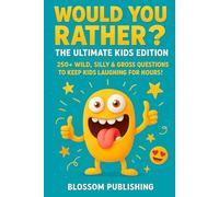 Would You Rather? - The Ultimate Kids Edition: 250+ Wild, Silly & Gross Questions to Keep Kids Laughing for Hours!