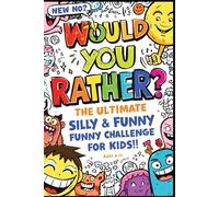 Would You Rather? - The Ultimate Silly & Funny Challenge for Kids: 100 Hilarious Dilemmas to Make Kids Laugh, Think, and Choose - Perfect for Ages 6-12