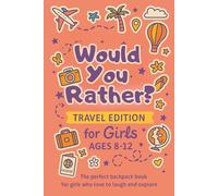 Would You Rather?Travel Edition for Girls Ages 8-12: Fun Questions, Activities & Games - Perfect Road Trip Book, Travel Journal, and Adventure Activity Book for Kids