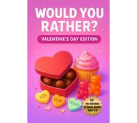Would You Rather? Valentine’s Day Edition: 220 + Sweet & Silly Valentine's Day Questions for Kids & Tweens Ages 8- 13