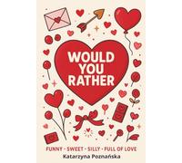 Would You Rather? Valentine’s Edition: Funny, Silly & Light-Hearted Valentine’s Day Questions