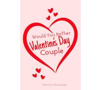 Would You Rather Valentine's Day Book for Couples: 150 Romantic, Fun and Flirty Questions to Start Conversation, Build Relationship and Make Your Date Night Special