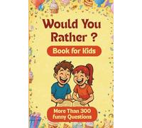 Would You Rather: Whacky, Brainy & Delightfully Unexpected-300+ Giggle-Inducing, Mind-Bending Questions for Kids Aged8-12